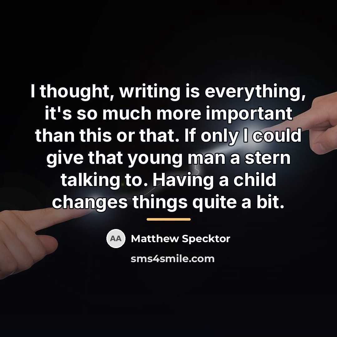 “I thought, writing is everything, it's so much more important…” quote by Matthew Specktor
