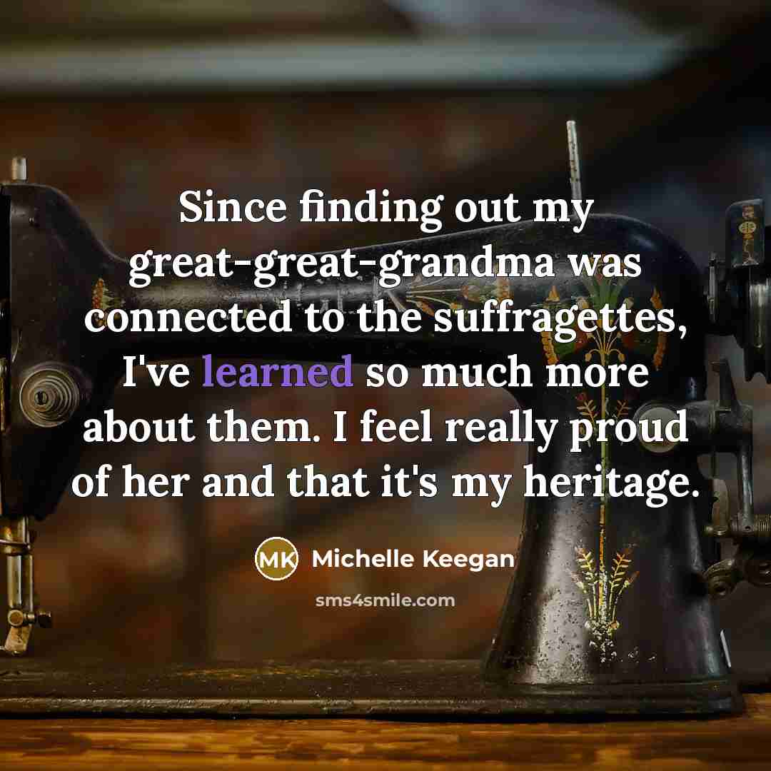 “Since finding out my great-great-grandma was connected to the suffragettes,…” quote by Michelle Keegan