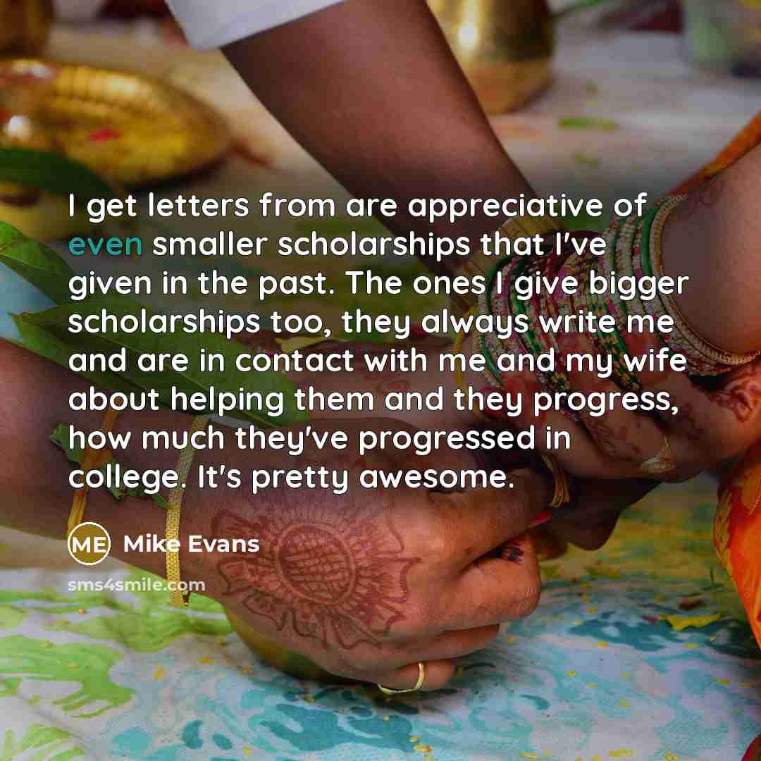 “I get letters from are appreciative of even smaller scholarships…” quote by Mike Evans