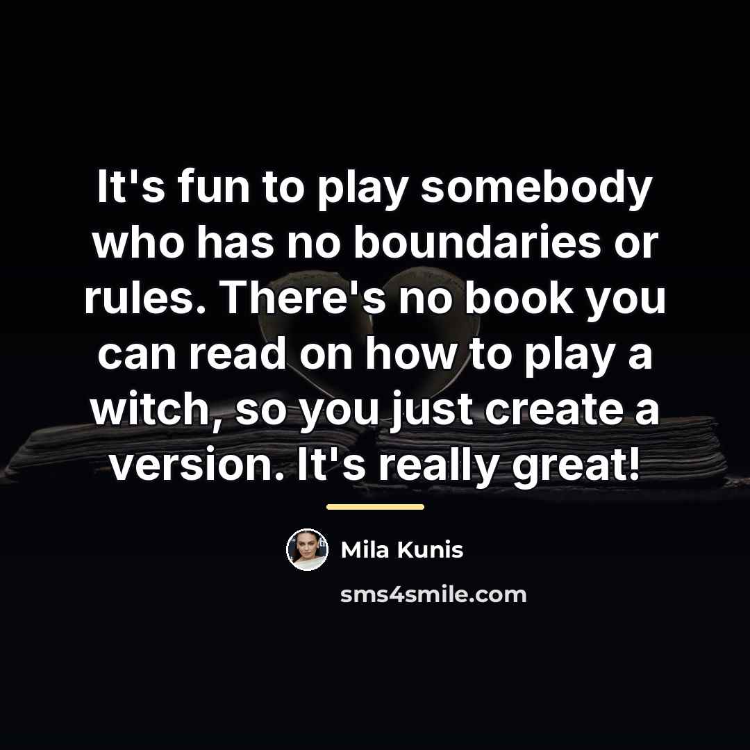 “It's fun to play somebody who has no boundaries or…” quote by Mila Kunis