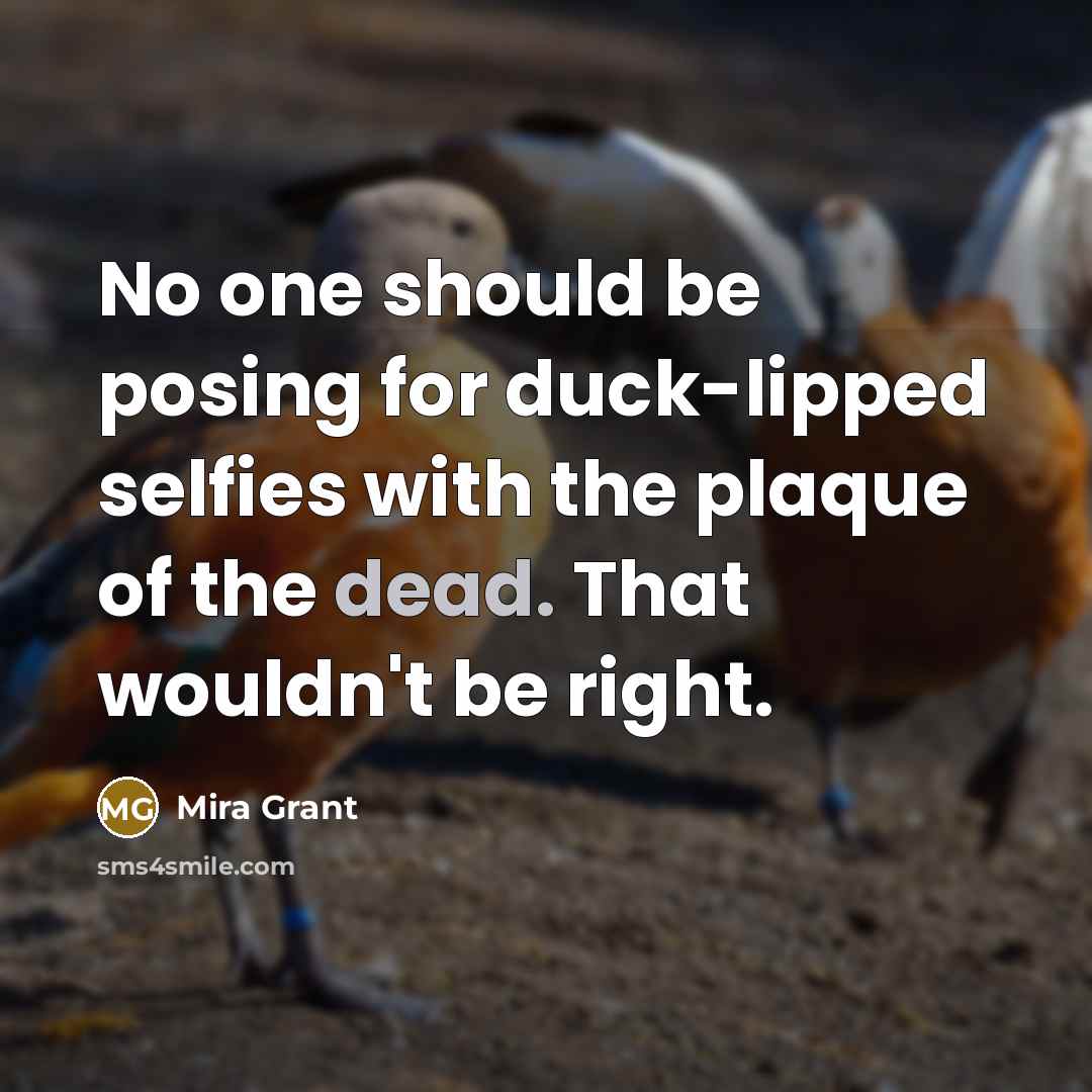 “No one should be posing for duck-lipped selfies with the…” quote by Mira Grant