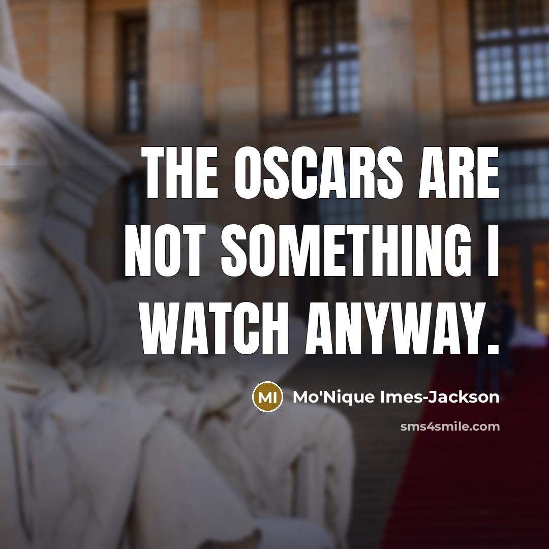 “The Oscars are not something I watch anyway.…” quote by Mo'Nique Imes-Jackson