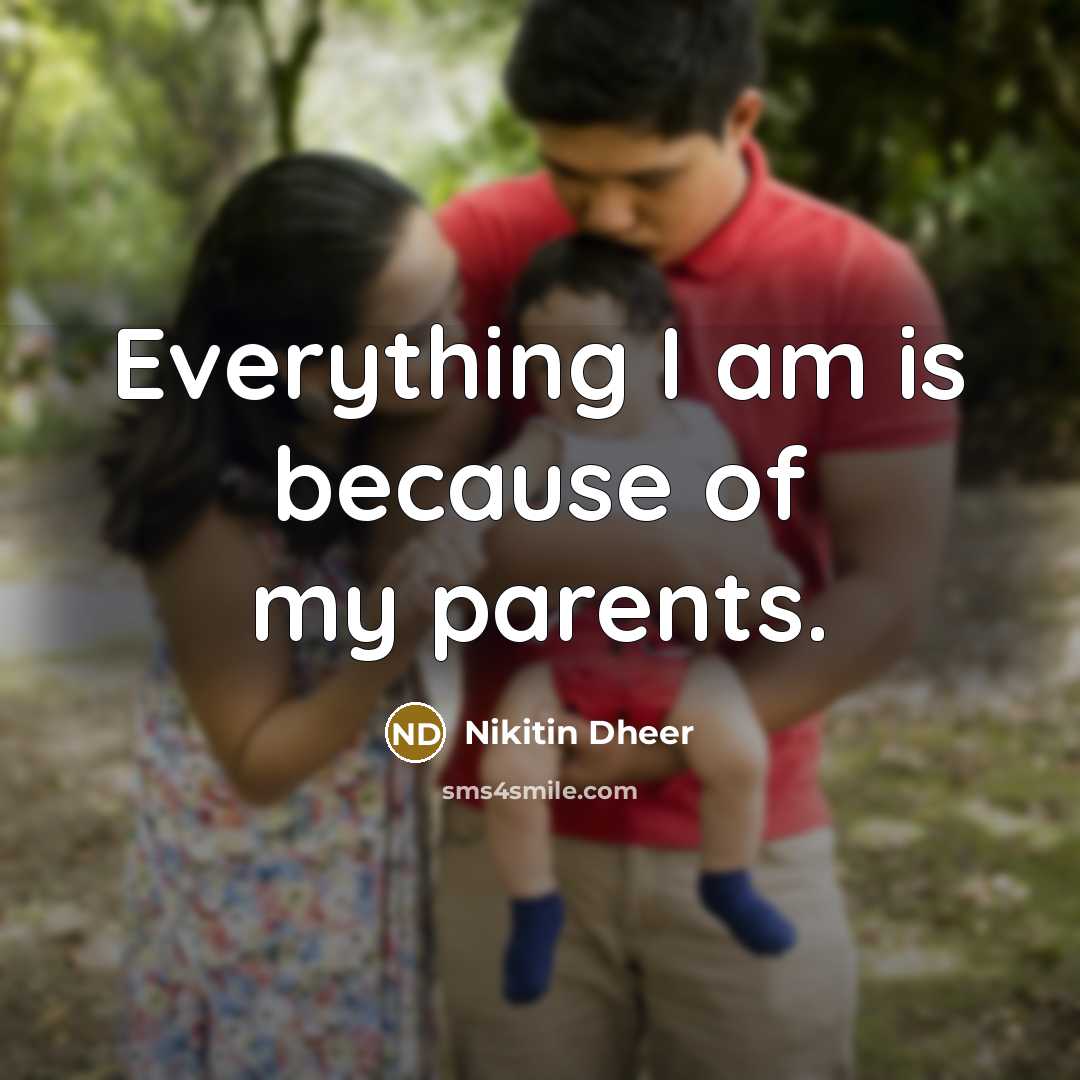 “Everything I am is because of my parents.…” quote by Nikitin Dheer