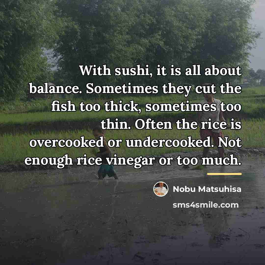 “With sushi, it is all about balance. Sometimes they cut…” quote by Nobu Matsuhisa