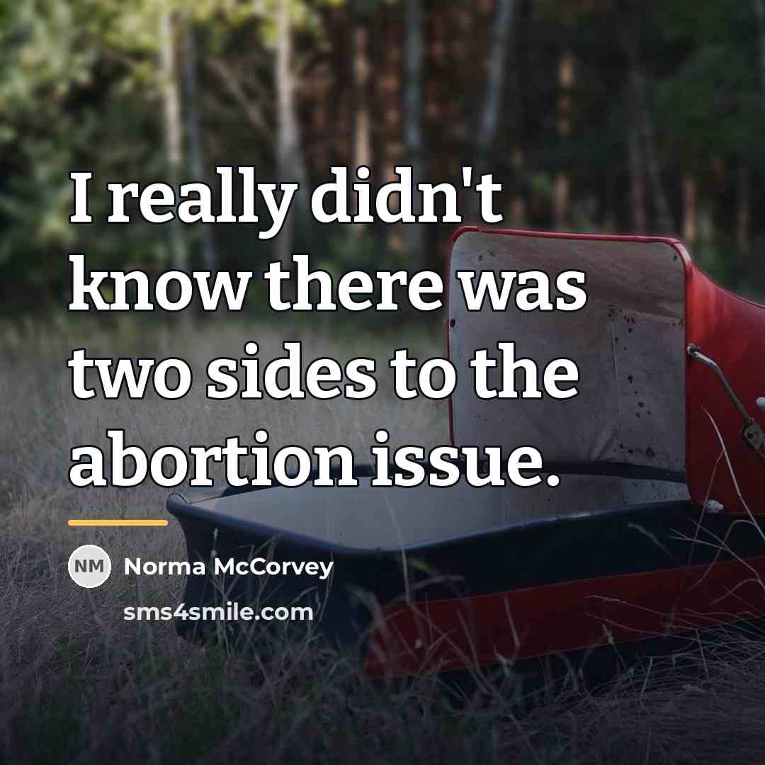 “I really didn't know there was two sides to the…” quote by Norma McCorvey