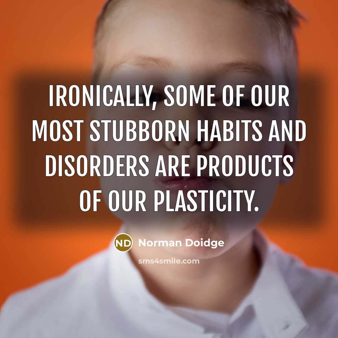“Ironically, some of our most stubborn habits and disorders are…” quote by Norman Doidge