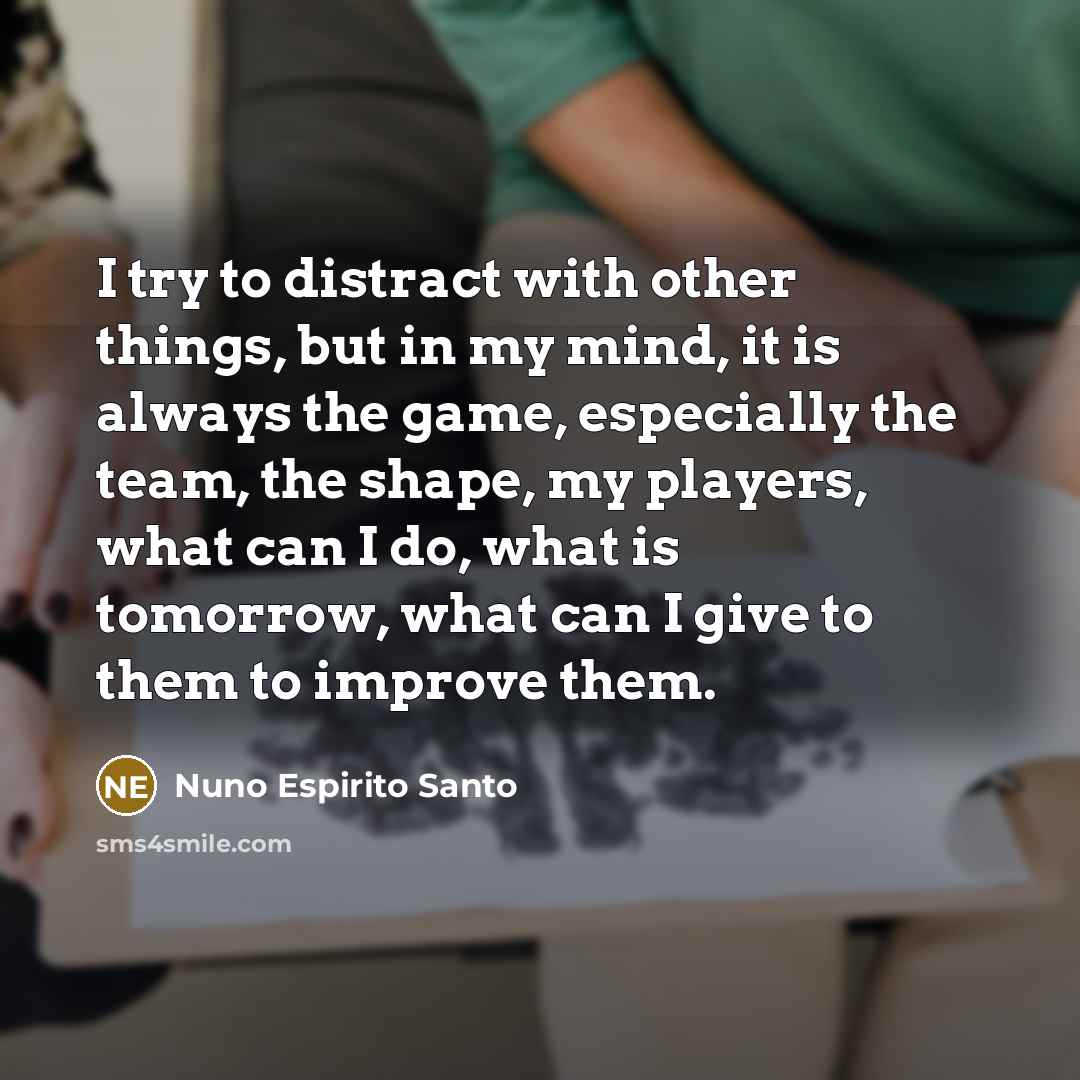 “I try to distract with other things, but in my…” quote by Nuno Espirito Santo