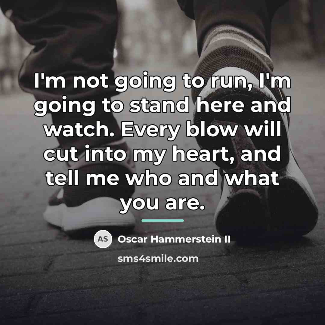 “I'm not going to run, I'm going to stand here…” quote by Oscar Hammerstein II