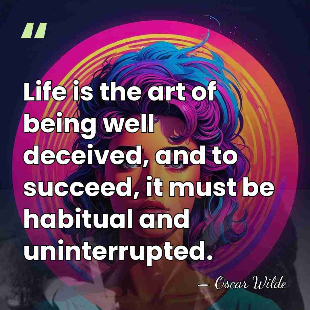 Life is the art of being well deceived, and to succeed, it&hellip; - Oscar Wilde