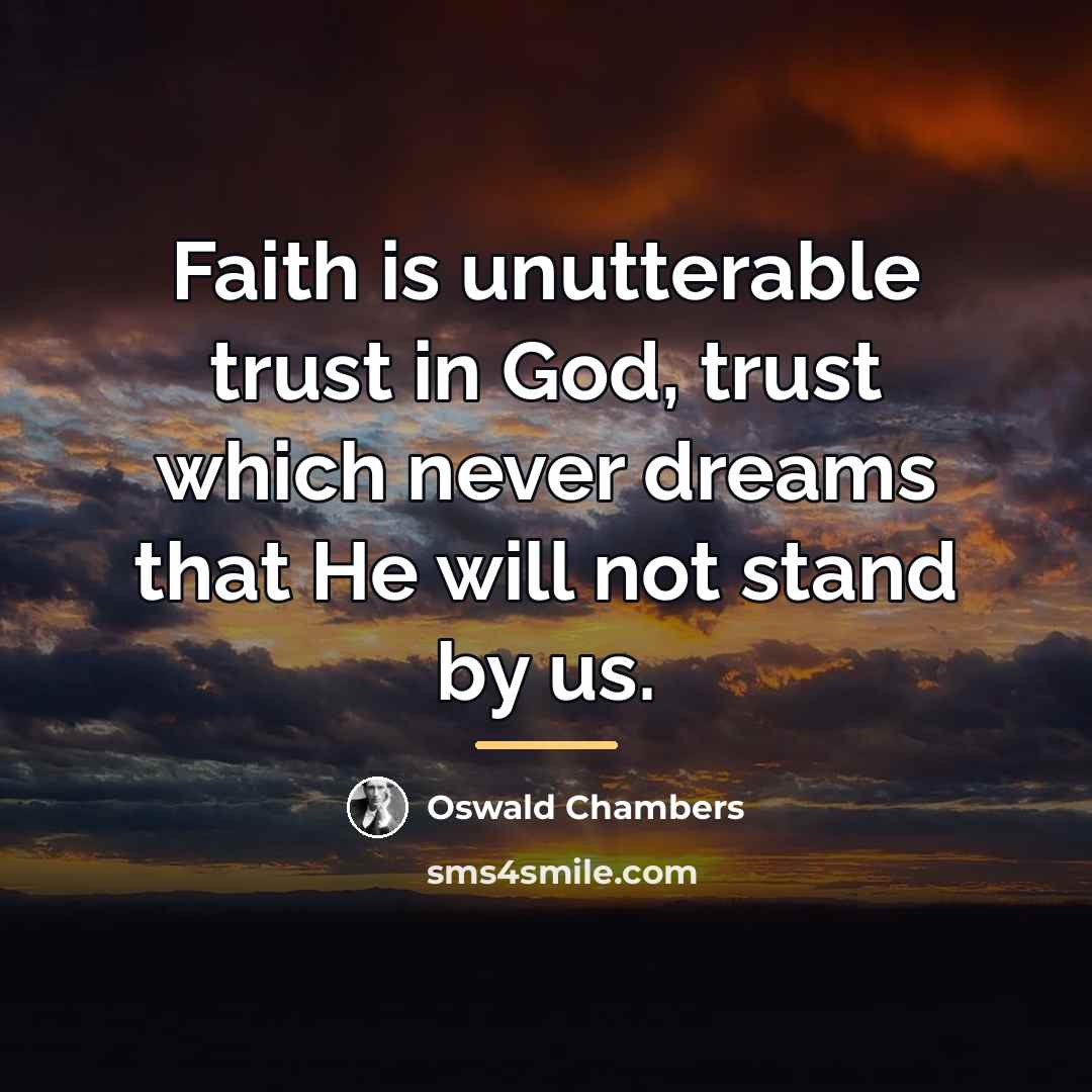 “Faith is unutterable trust in God, trust which never dreams…” quote by Oswald Chambers