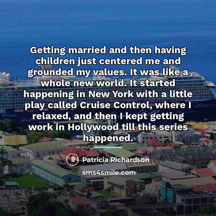 “Getting married and then having children just centered me and…” quote by Patricia Richardson