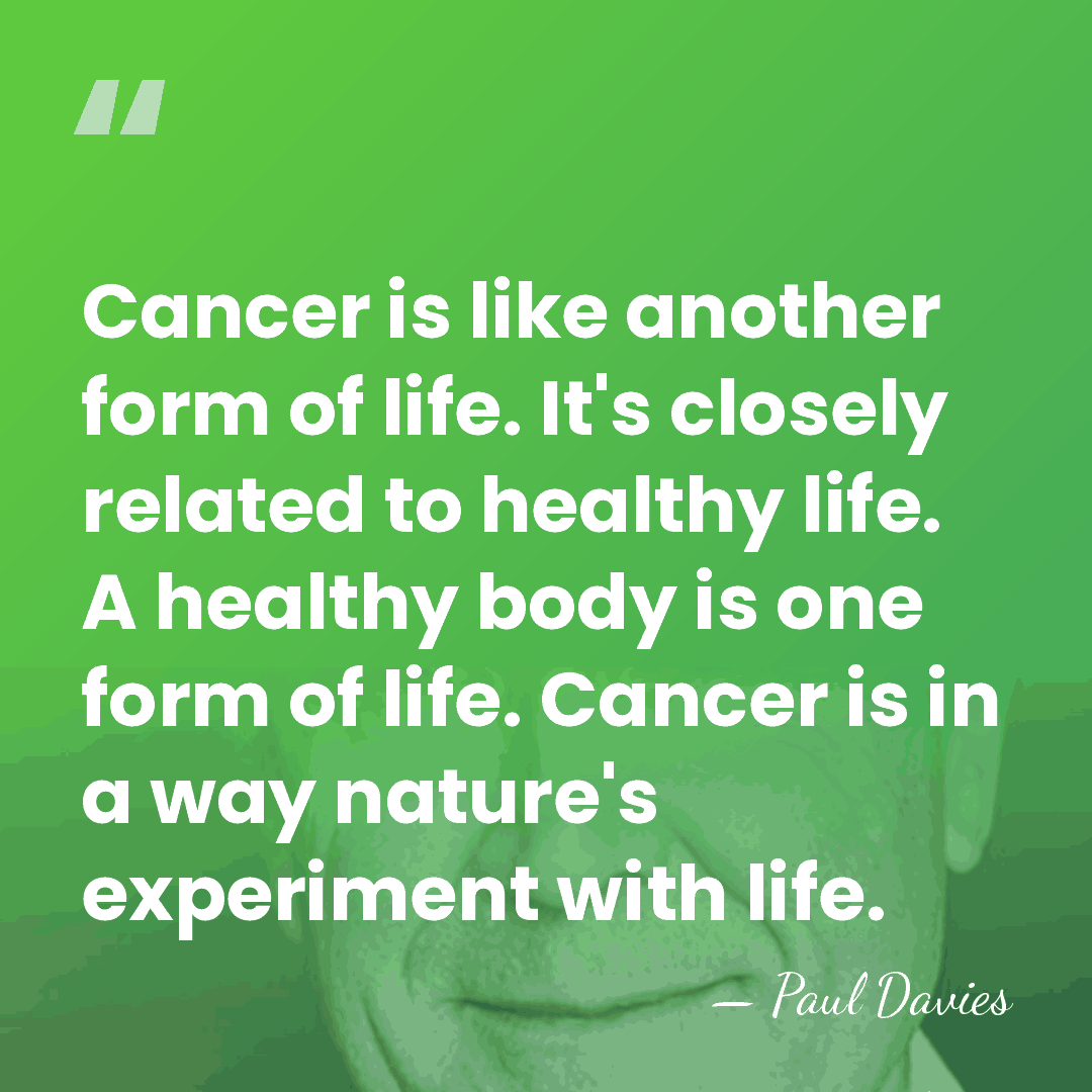 Cancer is like another form of life. It's closely related to healthy&hellip; - Paul Davies