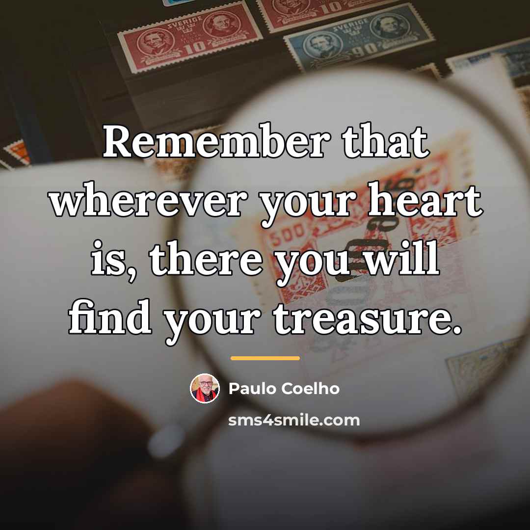 “Remember that wherever your heart is, there you will find…” quote by Paulo Coelho