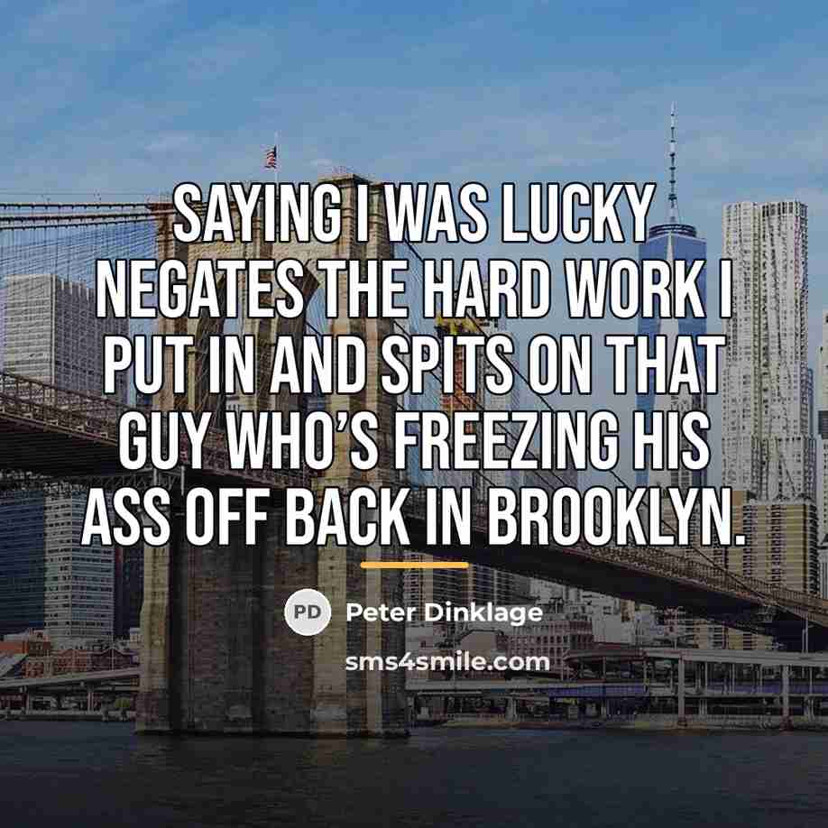 “Saying I was lucky negates the hard work I put…” quote by Peter Dinklage