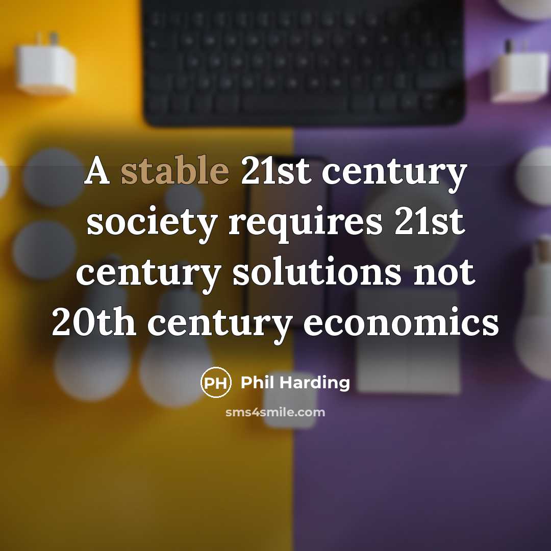“A stable 21st century society requires 21st century solutions not…” quote by Phil Harding