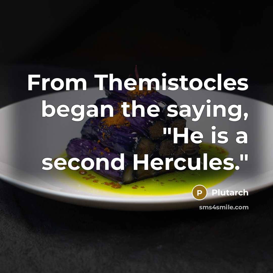 “From Themistocles began the saying, "He is a second Hercules."” quote by Plutarch