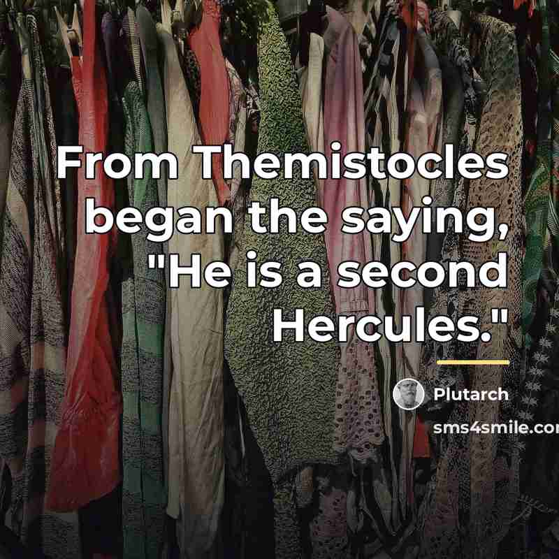 “From Themistocles began the saying, "He is a second Hercules."…” quote by Plutarch