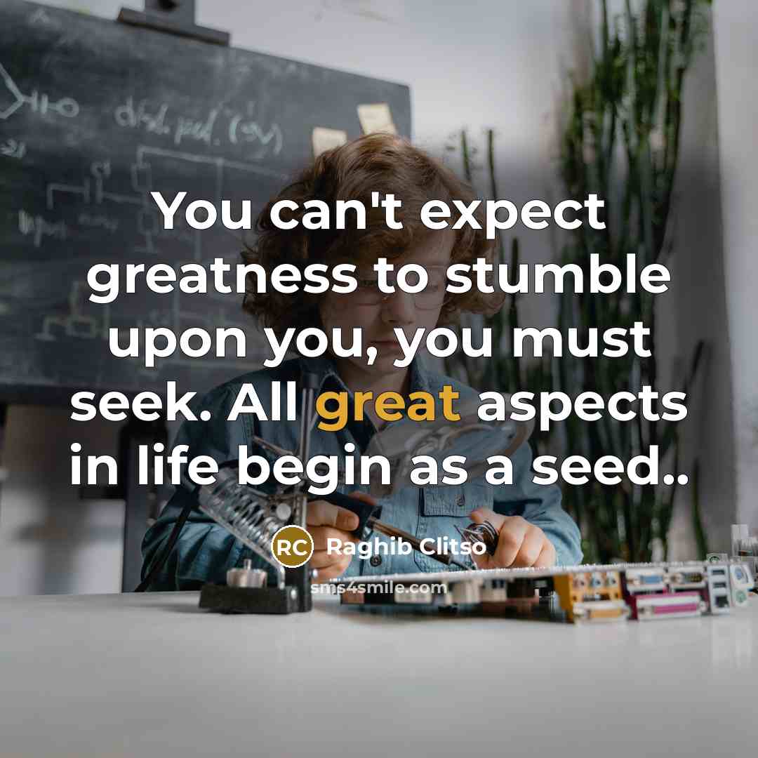 “You can't expect greatness to stumble upon you, you must…” quote by Raghib Clitso