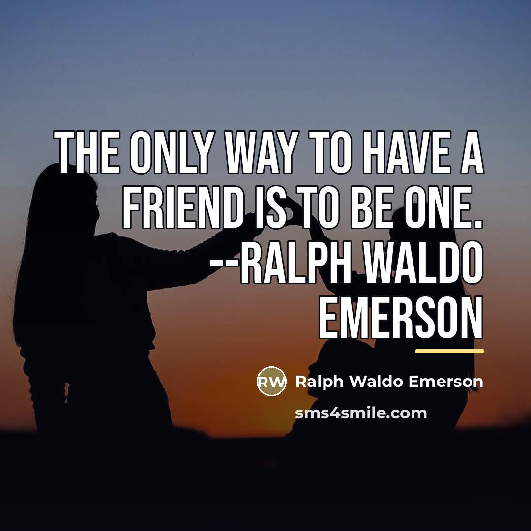 “The only way to have a friend is to be…” quote by Ralph Waldo Emerson