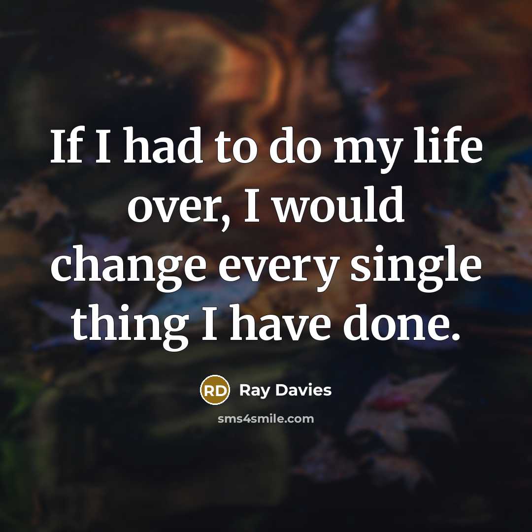 “If I had to do my life over, I would…” quote by Ray Davies