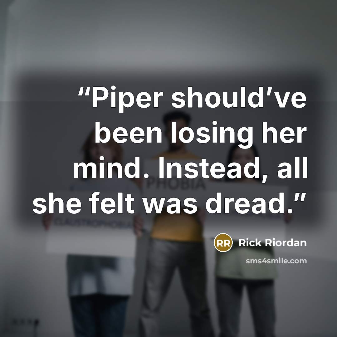“Piper should’ve been losing her mind. Instead, all she felt was dread.” quote by Rick Riordan