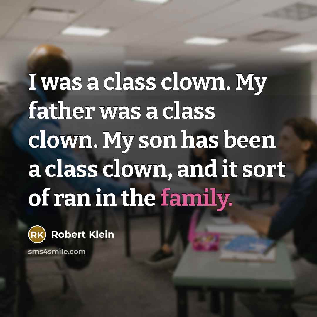 “I was a class clown. My father was a class…” quote by Robert Klein