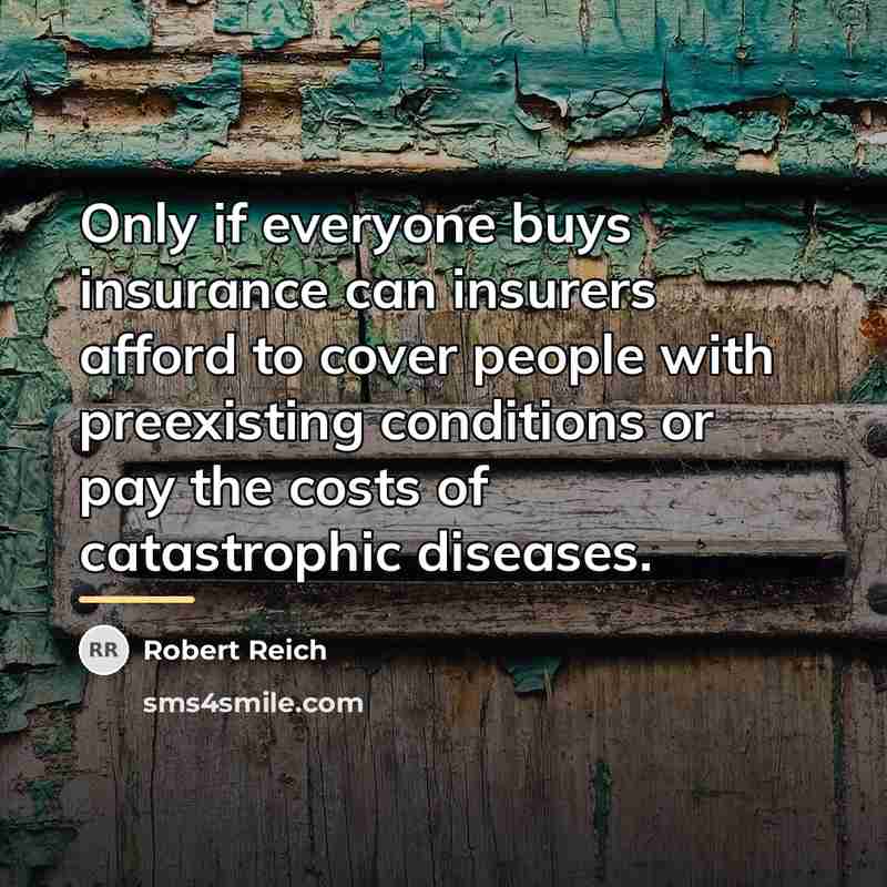 “Only if everyone buys insurance can insurers afford to cover…” quote by Robert Reich