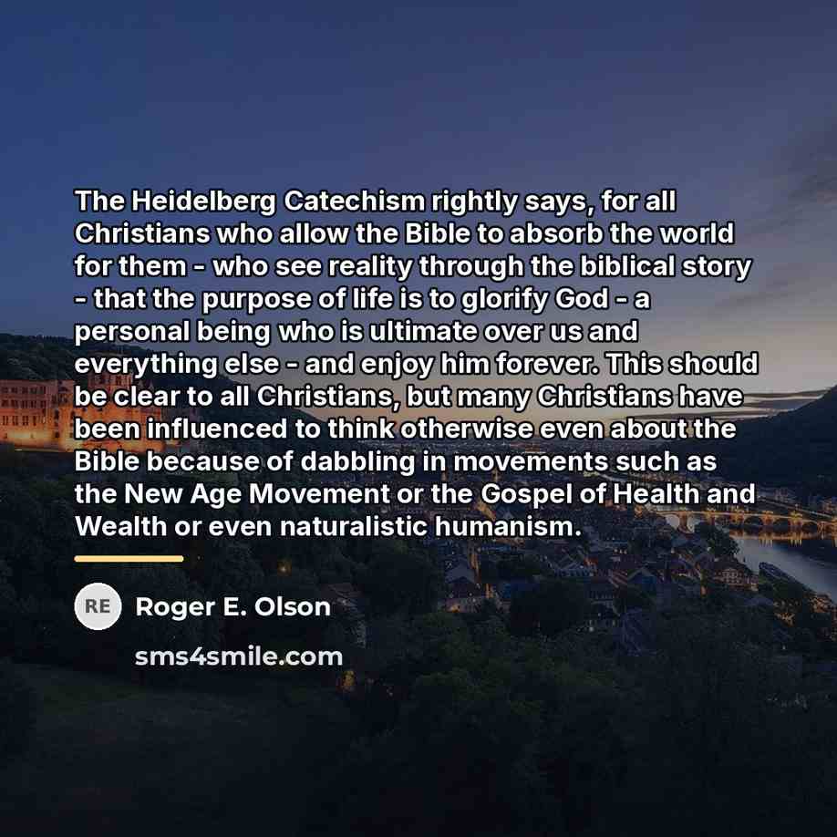 “The Heidelberg Catechism rightly says, for all Christians who allow…” quote by Roger E. Olson