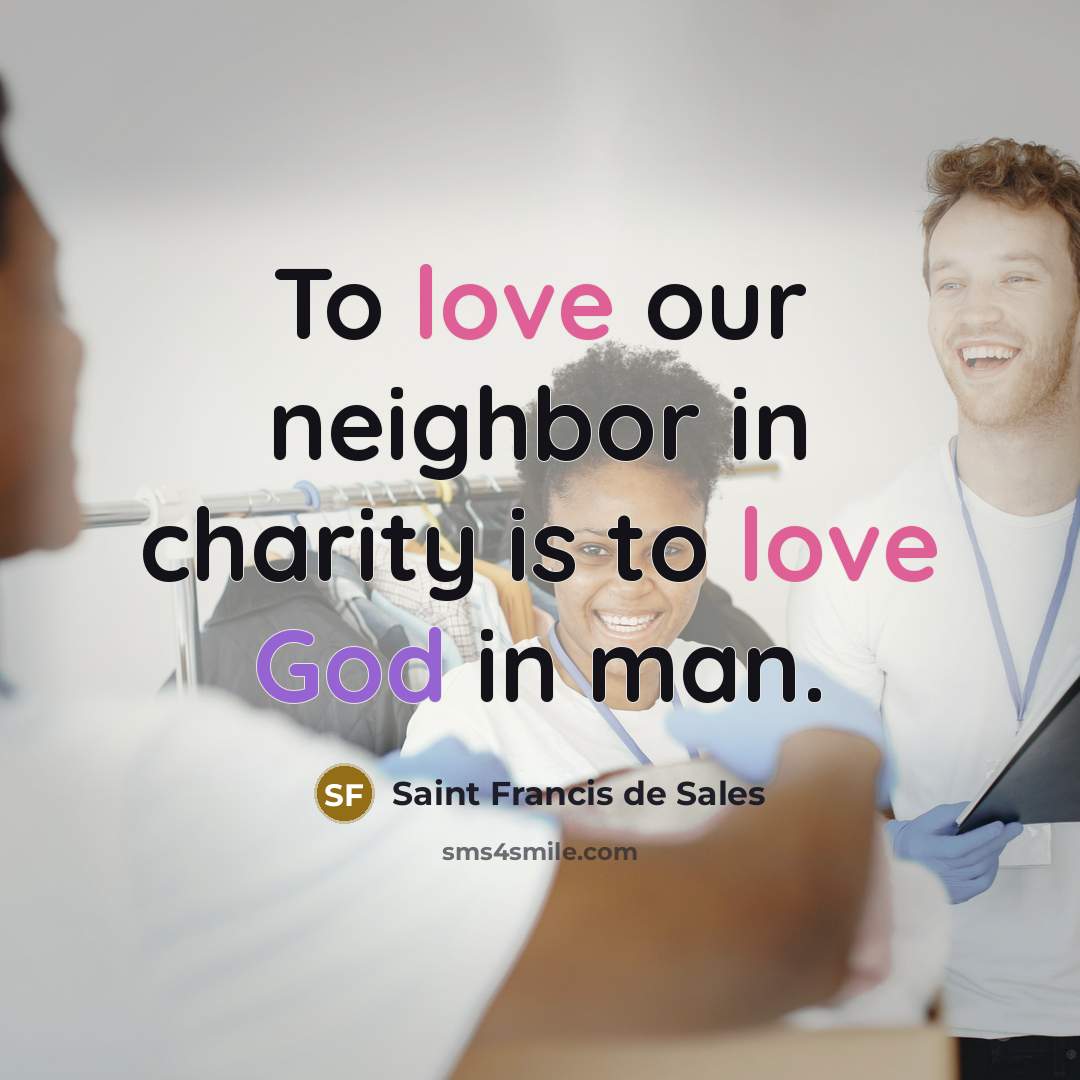 “To love our neighbor in charity is to love God…” quote by Saint Francis de Sales