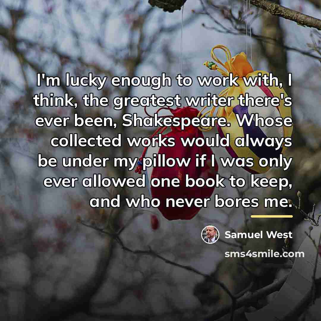 “I'm lucky enough to work with, I think, the greatest…” quote by Samuel West