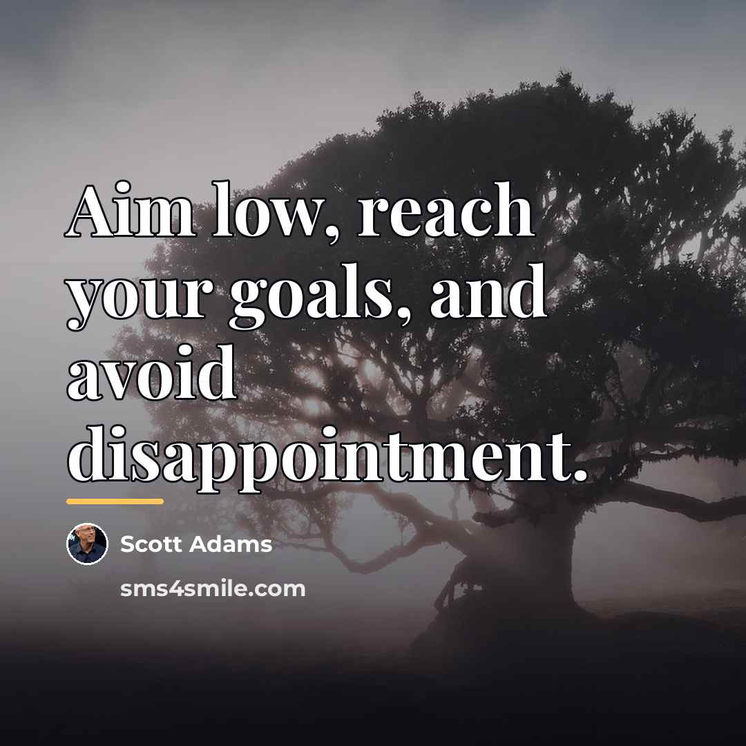 “Aim low, reach your goals, and avoid disappointment.…” quote by Scott Adams