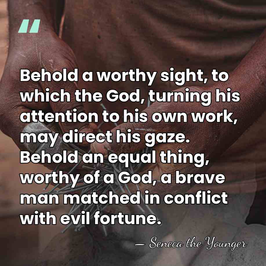 Behold a worthy sight, to which the God, turning his attention to&hellip; - Seneca the Younger