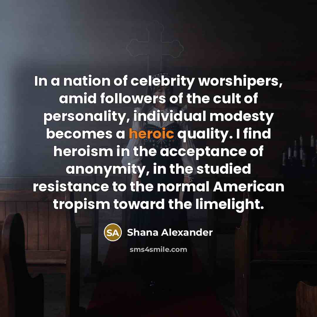 “In a nation of celebrity worshipers, amid followers of the…” quote by Shana Alexander