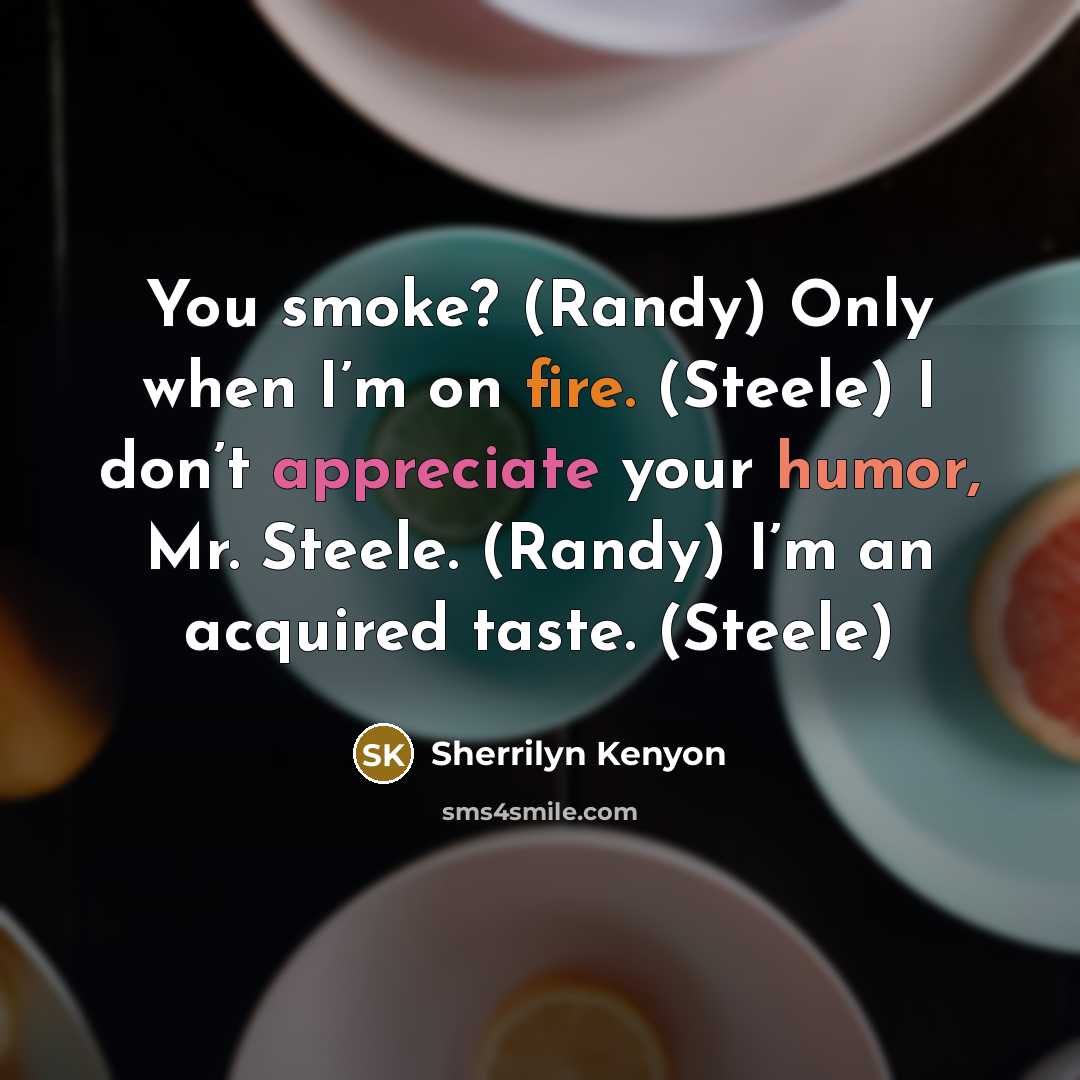 “You smoke? (Randy) Only when I’m on fire. (Steele) I…” quote by Sherrilyn Kenyon