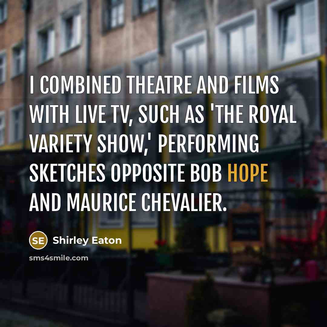 “I combined theatre and films with live TV, such as…” quote by Shirley Eaton