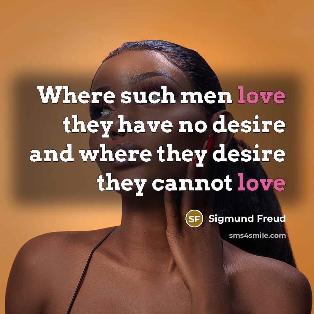 “Where such men love they have no desire and where…” quote by Sigmund Freud