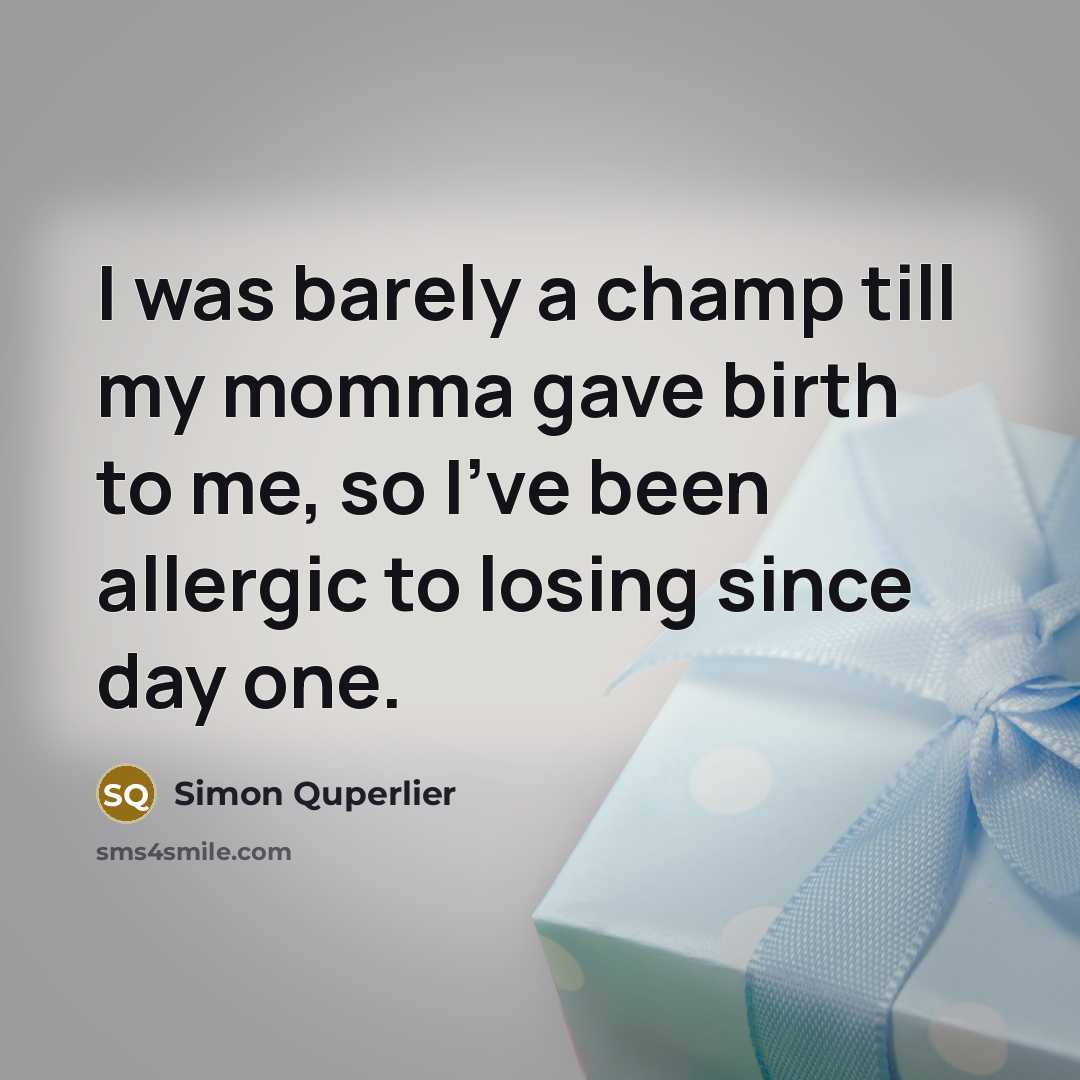 “I was barely a champ till my momma gave birth…” quote by Simon Quperlier