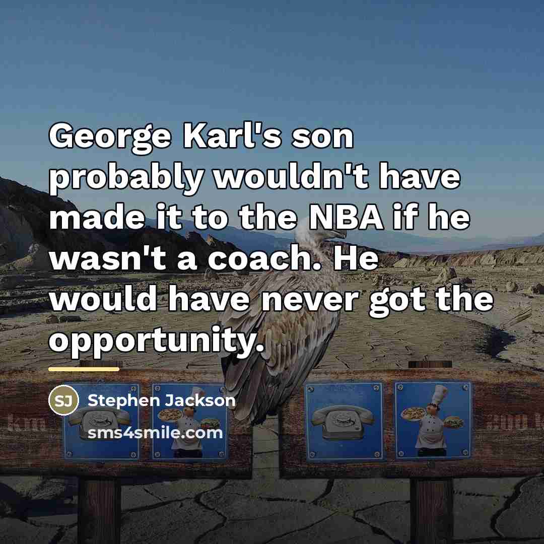 “George Karl's son probably wouldn't have made it to the…” quote by Stephen Jackson