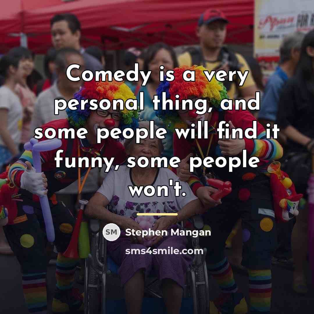 “Comedy is a very personal thing, and some people will…” quote by Stephen Mangan