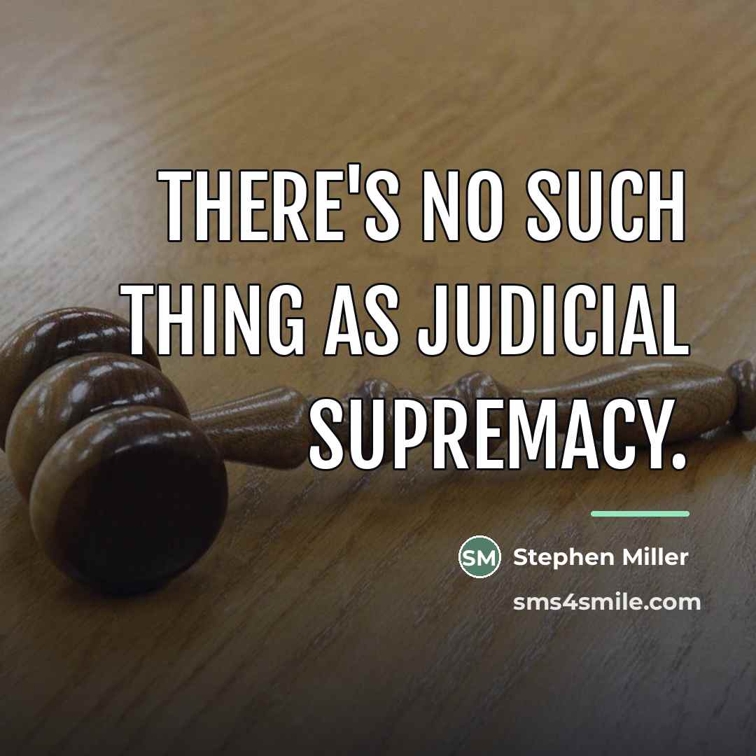 “There's no such thing as judicial supremacy.…” quote by Stephen Miller