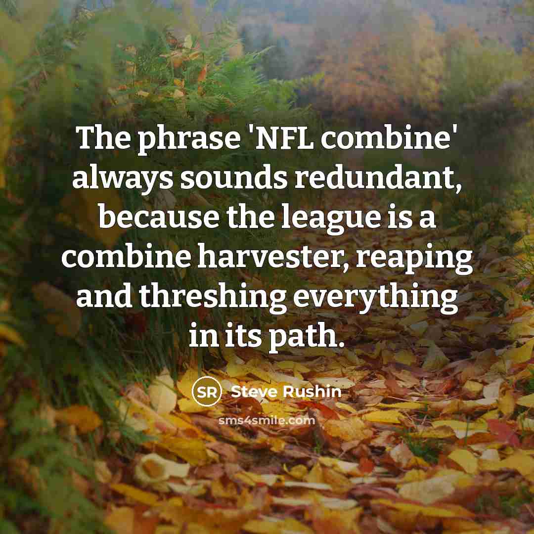 “The phrase 'NFL combine' always sounds redundant, because the league…” quote by Steve Rushin