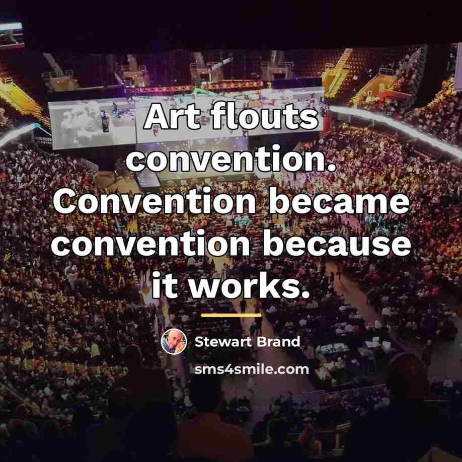 “Art flouts convention. Convention became convention because it works.…” quote by Stewart Brand