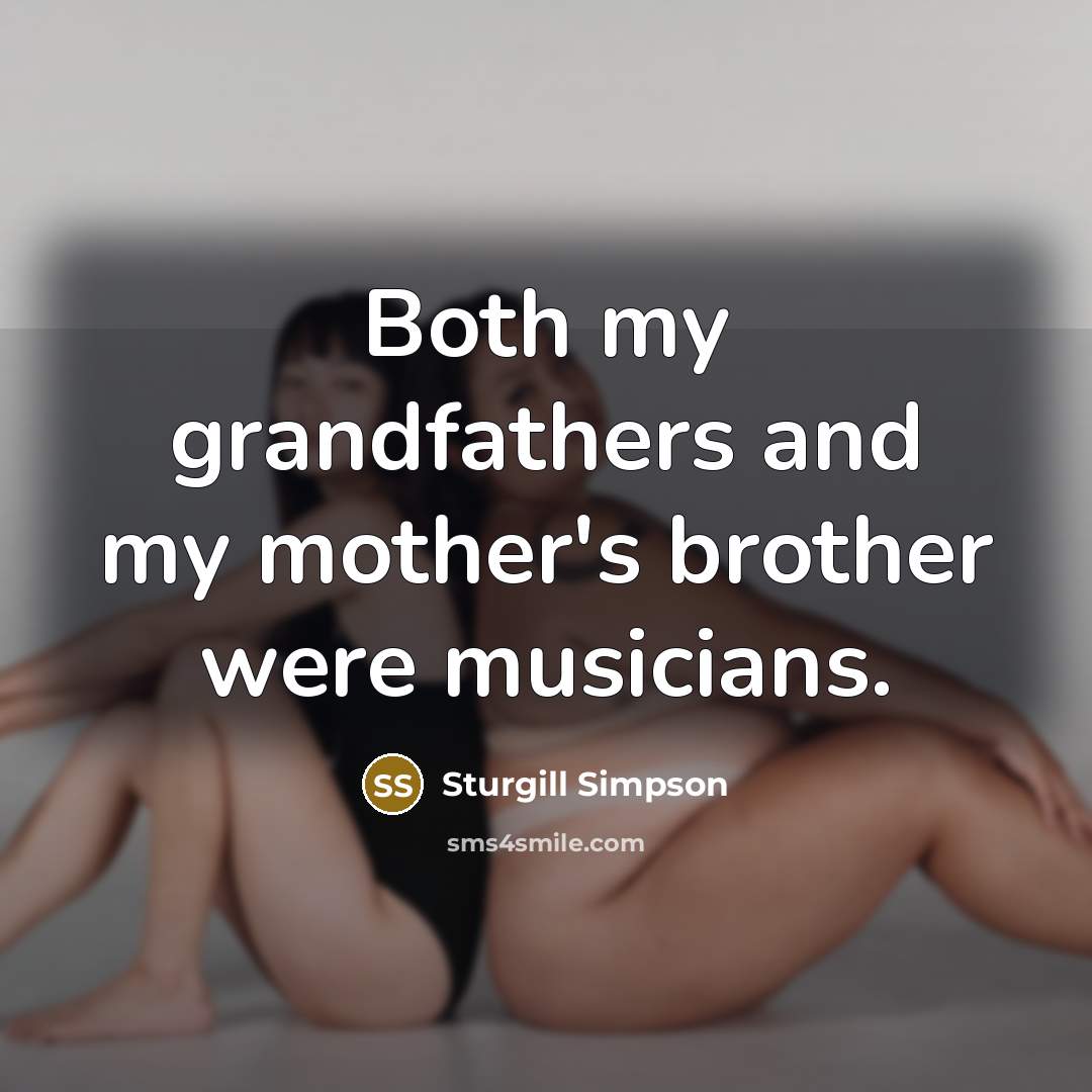 “Both my grandfathers and my mother's brother were musicians.…” quote by Sturgill Simpson