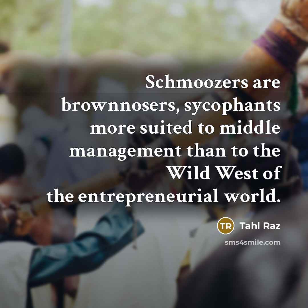 “Schmoozers are brownnosers, sycophants more suited to middle management than…” quote by Tahl Raz