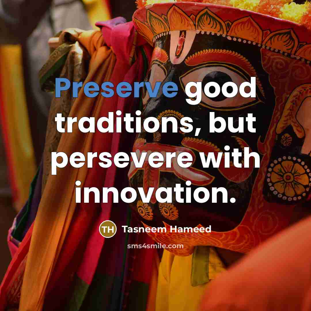 “Preserve good traditions, but persevere with innovation.…” quote by Tasneem Hameed