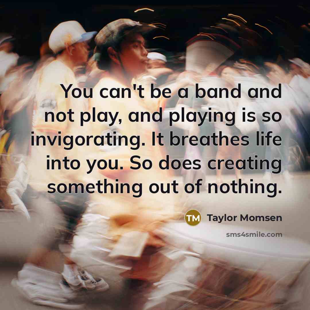 “You can't be a band and not play, and playing…” quote by Taylor Momsen
