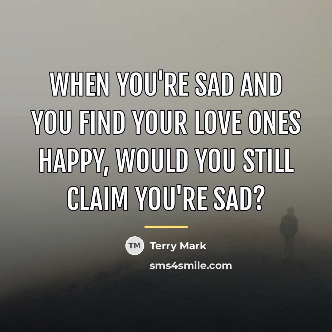 “When you're sad and you find your love ones happy,…” quote by Terry Mark