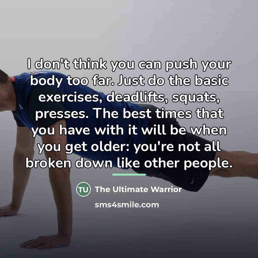“I don't think you can push your body too far.…” quote by The Ultimate Warrior
