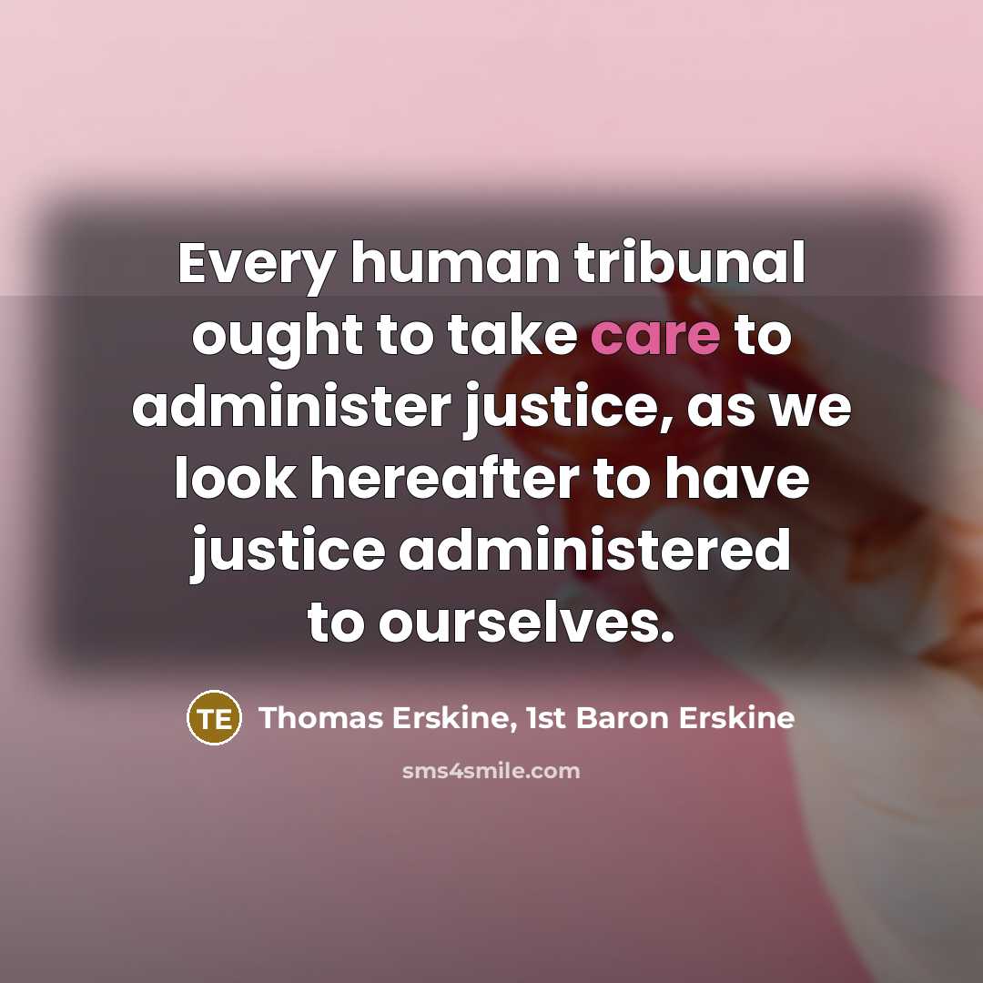 “Every human tribunal ought to take care to administer justice,…” quote by Thomas Erskine, 1st Baron Erskine