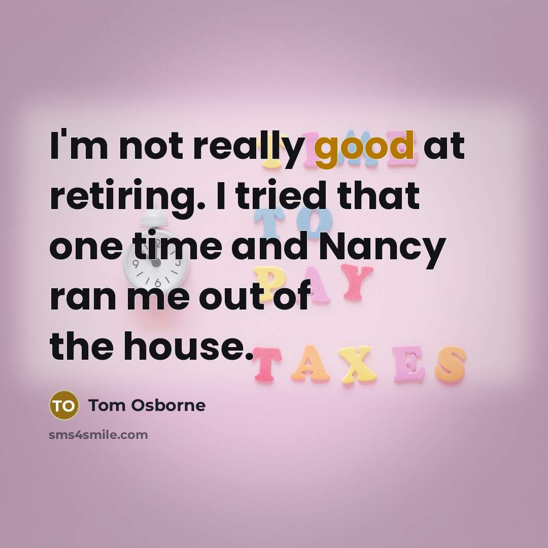 “I'm not really good at retiring. I tried that one…” quote by Tom Osborne
